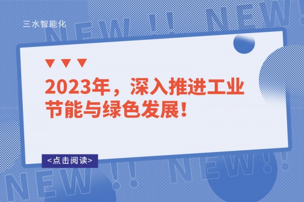 2023年，深入推進工業節能與綠色發展！