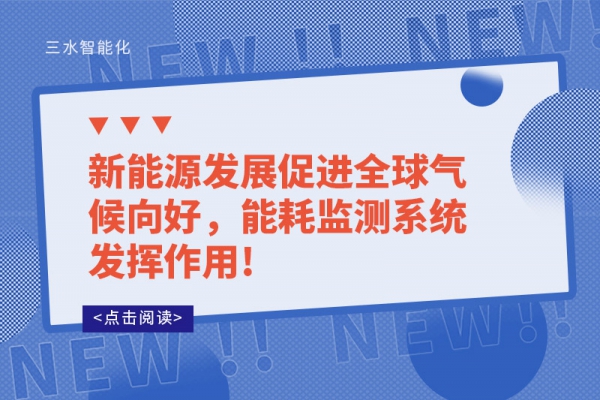 新能源發展促進全球氣候向好，能耗監測系統發揮作用!